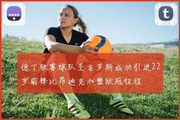 德丁联赛球队圣吉罗斯成功引进22岁前锋比昂迪克加盟欧冠征程