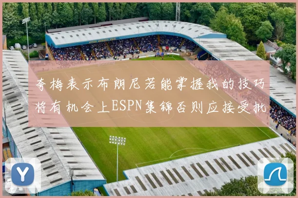夸梅表示布朗尼若能掌握我的技巧将有机会上ESPN集锦否则应接受批评