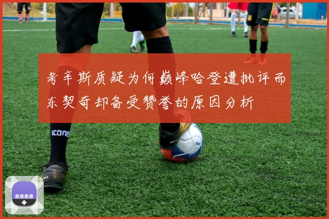 考辛斯质疑为何巅峰哈登遭批评而东契奇却备受赞誉的原因分析